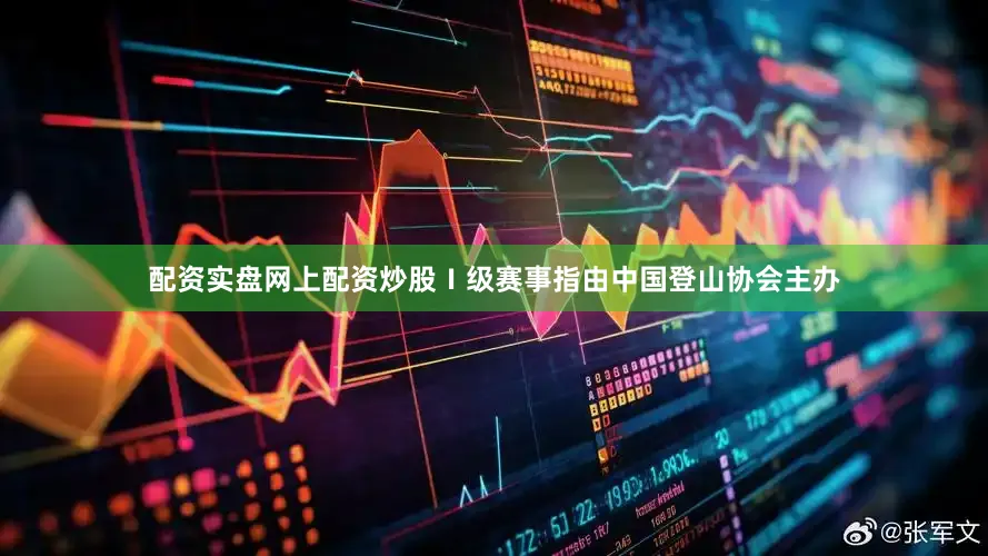 配资实盘网上配资炒股Ⅰ级赛事指由中国登山协会主办