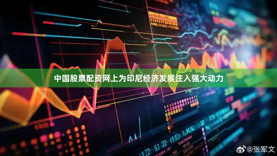 中国股票配资网上为印尼经济发展注入强大动力