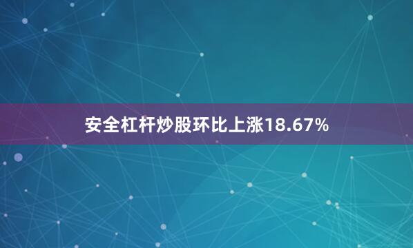 安全杠杆炒股环比上涨18.67%