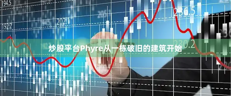 炒股平台Phyre从一栋破旧的建筑开始