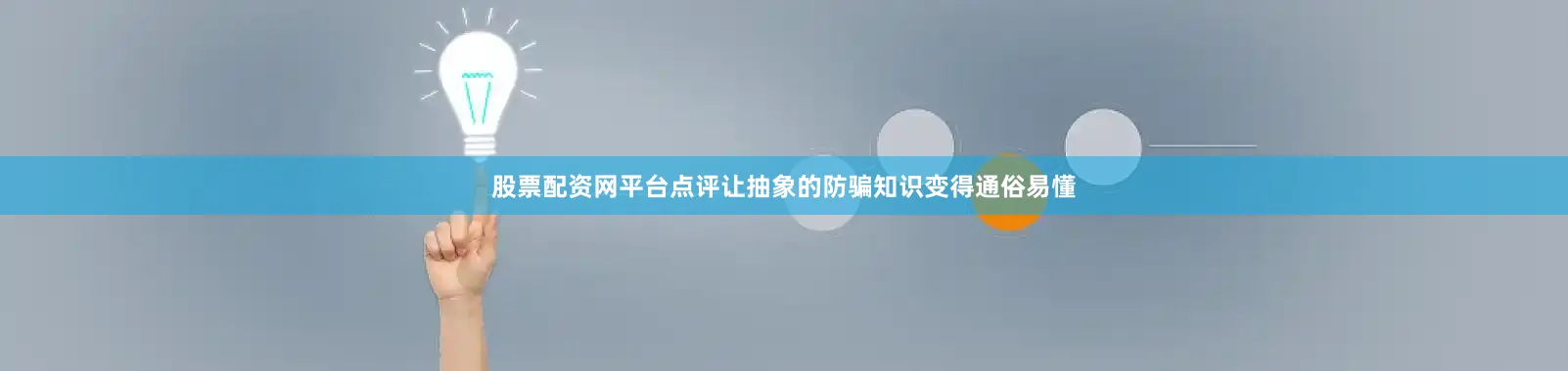 股票配资网平台点评让抽象的防骗知识变得通俗易懂