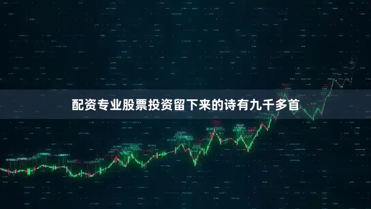配资专业股票投资留下来的诗有九千多首