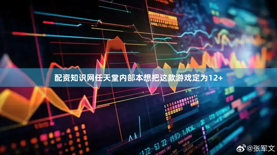 配资知识网任天堂内部本想把这款游戏定为12+