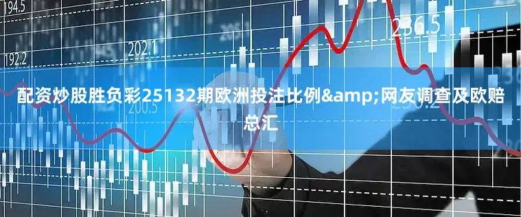 配资炒股胜负彩25132期欧洲投注比例&网友调查及欧赔总汇